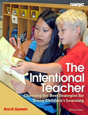 The Intentional Teacher: Choosing the Best Strategies for Young Children's Learning by Epstein, Ann S.