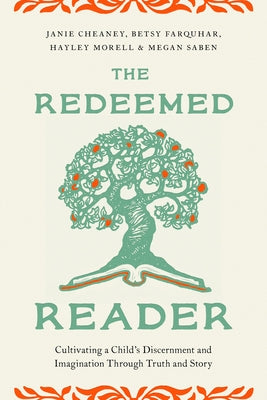 The Redeemed Reader: Cultivating a Child's Discernment and Imagination Through Truth and Story by Cheaney, Janie