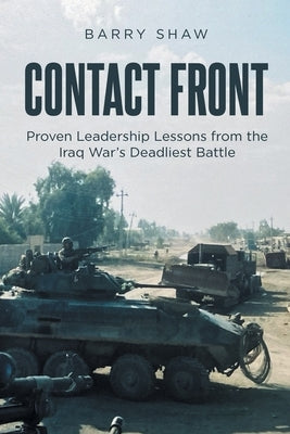 Contact Front: Proven Leadership Lessons from the Iraq War's Deadliest Battle by Shaw, Barry