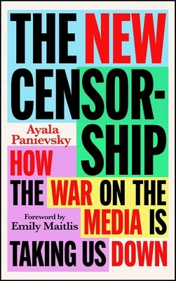 The New Censorship: How the War on the Media Is Taking Us Down by Panievsky, Ayala