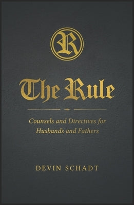 The Rule: Counsels and Directives for Husbands and Fathers by Schadt, Devin
