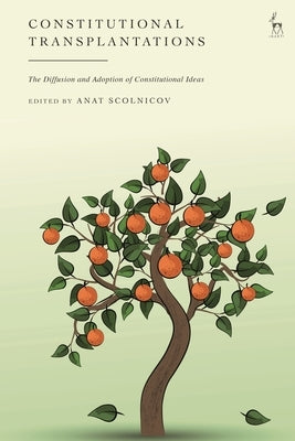 Constitutional Transplantations: The Diffusion and Adoption of Constitutional Ideas by Scolnicov, Anat