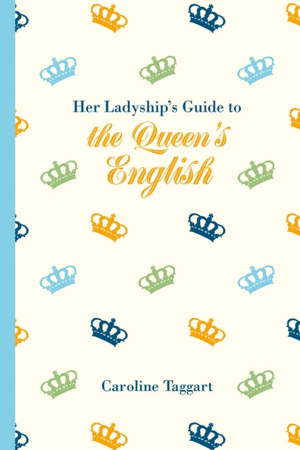 Her Ladyship's Guide to the Queen's English by Taggart, Caroline