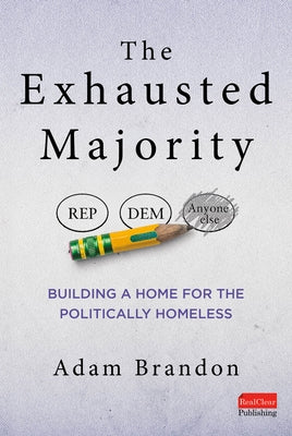 The Exhausted Majority: Building a Home for the Politically Homeless by Brandon, Adam