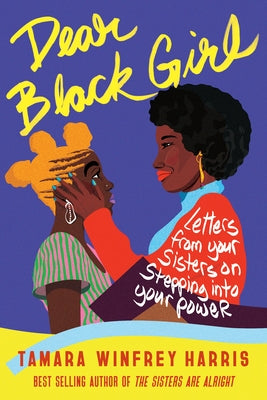 Dear Black Girl: Letters from Your Sisters on Stepping Into Your Power by Winfrey Harris, Tamara