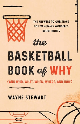 The Basketball Book of Why (and Who, What, When, Where, and How): The Answers to Questions You've Always Wondered about Hoops by Stewart, Wayne