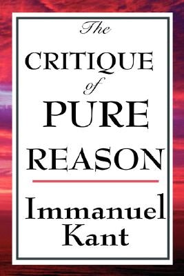 The Critique of Pure Reason by Kant, Immanuel