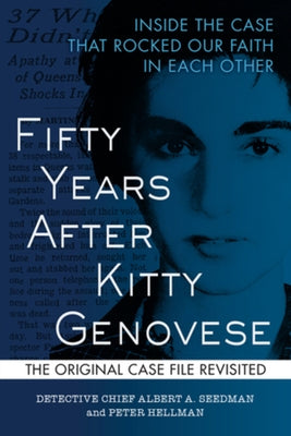 Fifty Years After Kitty Genovese: Inside the Case That Rocked Our Faith in Each Other by Hellman, Peter