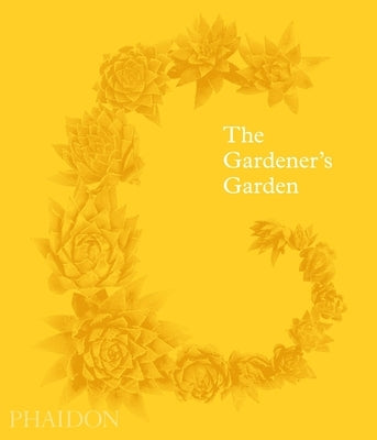 The Gardener's Garden: Inspiration Across Continents and Centuries by Phaidon Editors, Phaidon