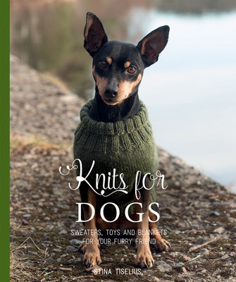 Knits for Dogs: Sweaters, Toys and Blankets for Your Furry Friend by Tiselius, Stina