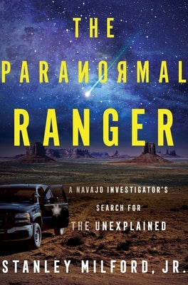 The Paranormal Ranger: A Navajo Investigator's Search for the Unexplained by Milford Jr, Stanley