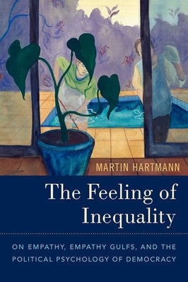 The Feeling of Inequality: On Empathy, Empathy Gulfs, and the Political Psychology of Democracy by Hartmann, Martin