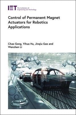 Control of Permanent Magnet Actuators for Robotics Applications by Gong, Chao