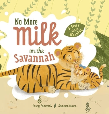 No More Milk on the Savannah: A Story about Weaning by Edmonds, Casey