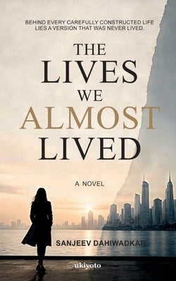 The Lives We Almost Lived by Sanjeev Dahiwadkar