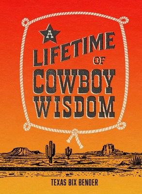 A Lifetime of Cowboy Wisdom by Bender, Texas Bix