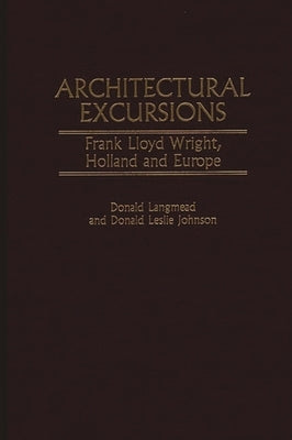 Architectural Excursions: Frank Lloyd Wright, Holland and Europe by Johnson, Donald L.