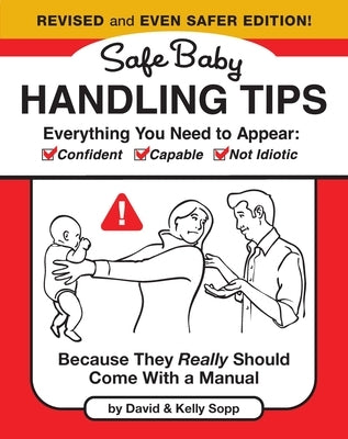 Safe Baby Handling Tips (Revised and Even Safer Edition): Because They Really Should Come with a Manual by Sopp, David