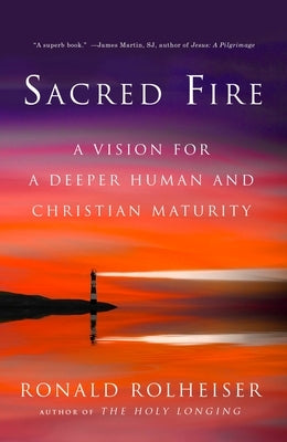 Sacred Fire: A Vision for a Deeper Human and Christian Maturity by Rolheiser, Ronald