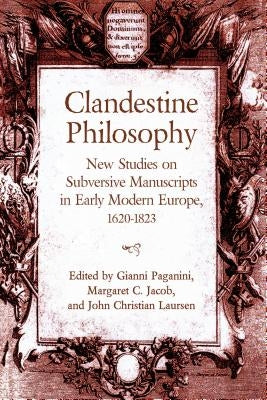 Clandestine Philosophy: New Studies on Subversive Manuscripts in Early Modern Europe, 1620-1823 by Paganini, Gianni