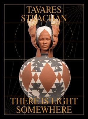 Tavares Strachan: There Is Light Somewhere by Strachan, Tavares