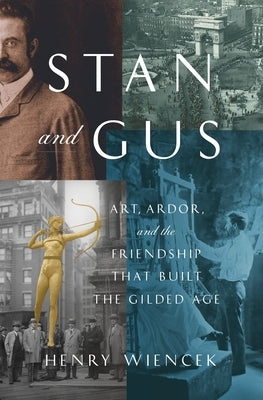 Stan and Gus: Art, Ardor, and the Friendship That Built the Gilded Age by Wiencek, Henry