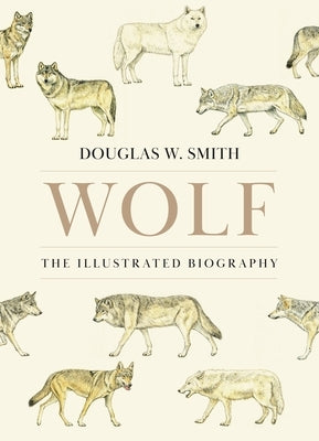Wolf: The Illustrated Biography by Smith, Douglas W.