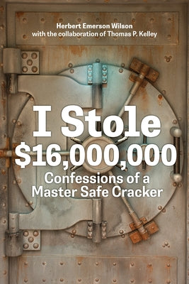I Stole $16,000,000: Confessions of a Master Safe Cracker by Wilson, Herbert Emerson