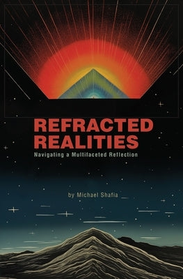 Refracted Realities: Navigating a Multifaceted Reflection by Shafia, Michael