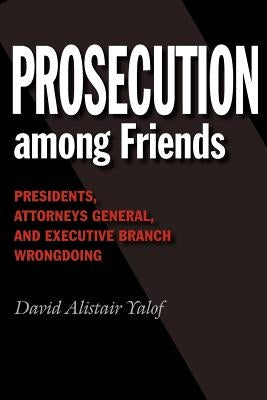 Prosecution Among Friends by Yalof, David Alistair