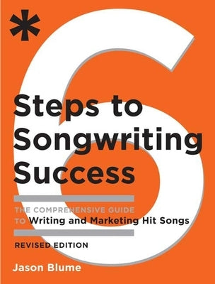 6 Steps to Songwriting Success: The Comprehensive Guide to Writing and Marketing Hit Songs by Blume, Jason