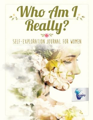 Who Am I Really? Self-Exploration Journal for Women by Inspira Journals, Planners &. Notebooks