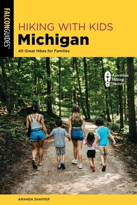 Hiking with Kids Michigan: 40 Great Hikes for Families by Shaffer, Amanda