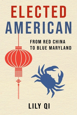 Elected American: From Red China to Blue Maryland by Qi, Lily