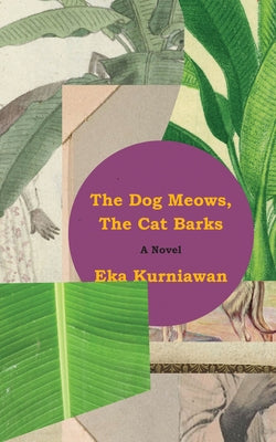 The Dog Meows, the Cat Barks by Kurniawan, Eka
