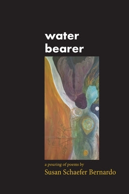 Water Bearer: a pouring of poems by Bernardo, Susan Schaefer
