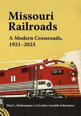 Missouri Railroads: A Modern Crossroads 1921-2023 by Hofsommer, Don L.