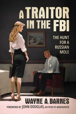 A Traitor in the FBI: The Hunt for a Russian Mole by Barnes, Wayne A.