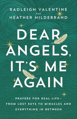 Dear Angels, It's Me Again: Prayers for Real Life--From Lost Keys to Miracles and Everything in Between by Valentine, Radleigh