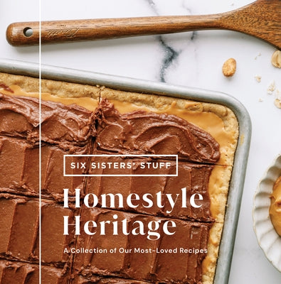 Homestyle Heritage: A Collection of Our Most-Loved Recipes by Six Sisters' Stuff
