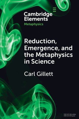 Reduction, Emergence and the Metaphysics in Science by Gillett, Carl