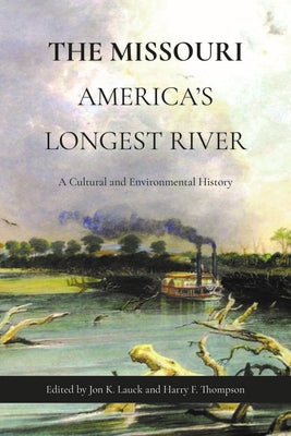 The Missouri, America's Longest River: A Cultural and Environmental History by Lauck, Jon K.