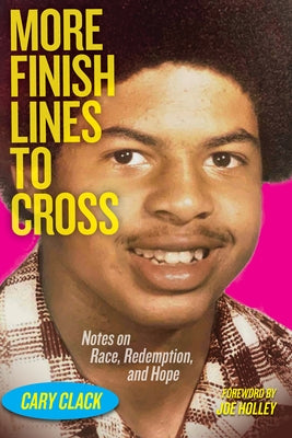 More Finish Lines to Cross: Notes on Race, Redemption, and Hope by Clack, Cary