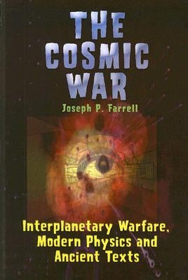 Cosmic War: Interplanetary Warfare, Modern Physics, and Ancient Texts by Farrell, Joseph P.