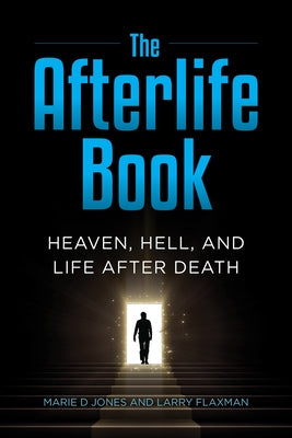 The Afterlife Book: Heaven, Hell, and Life After Death by Jones, Marie D.