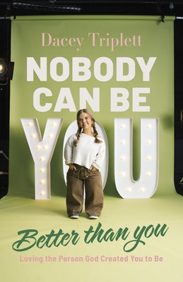 Nobody Can Be You Better Than You: Loving the Person God Created You to Be by Triplett, Dacey