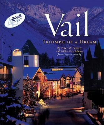 Vail: Triumph of a Dream by Seibert, Peter W.