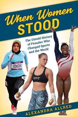 When Women Stood: The Untold History of Females Who Changed Sports and the World by Allred, Alexandra