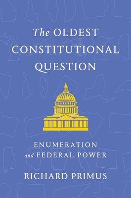 The Oldest Constitutional Question: Enumeration and Federal Power by Primus, Richard