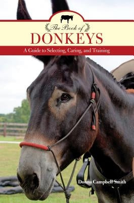 The Book of Donkeys: A Guide to Selecting, Caring, and Training by Smith, Donna Campbell